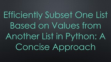 Efficiently Subset One List Based on Values from Another List in Python: A Concise Approach