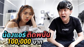 น้องแอร์ติดพนัน 100,000 บาท ( หัวจะปวดดดดด )