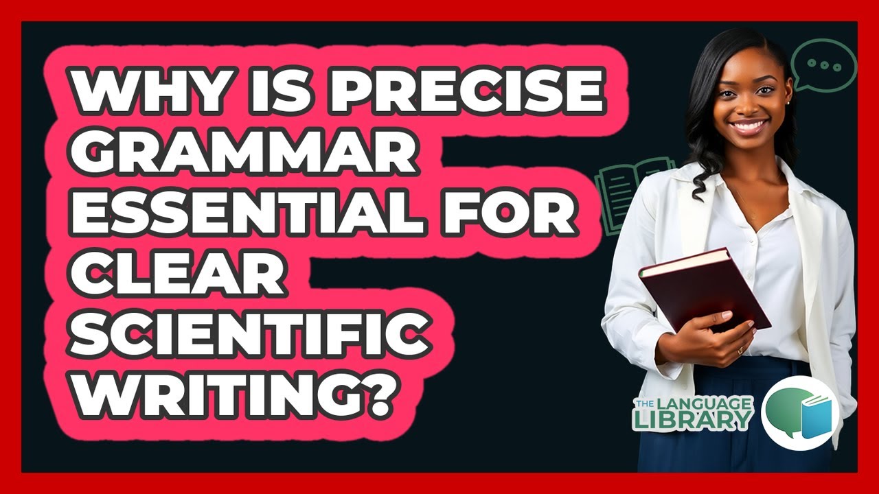 Why Is Precise Grammar Essential For Clear Scientific Writing? - The Language Library