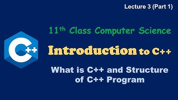 What is C++ ? | Structure of C++ Program | Introduction to C++ | 11th Class | Lecture 3 | Part 1