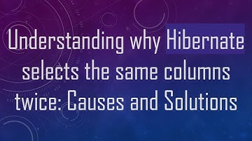 Understanding why Hibernate selects the same columns twice: Causes and Solutions
