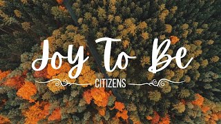 Joy To Be (Lyrics) By: Citizens