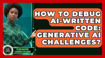 How To Debug AI-Written Code: Generative AI Challenges? - AI and Machine Learning Explained