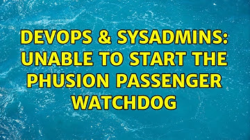 DevOps & SysAdmins: Unable to start the Phusion Passenger watchdog (2 Solutions!!)