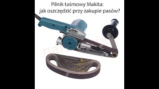 Pilnik taśmowy Makita 9031- jak oszczędzić przy zakupie pasów ściernych