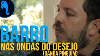 Video thumbnail of "Nas ondas do desejo - (Banda Pinguim) - Barro | ELEFANTE SESSIONS"