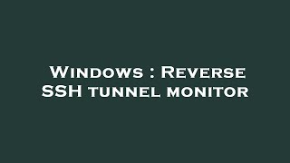 Windows : Reverse SSH tunnel monitor