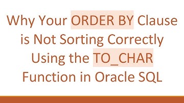 Why Your ORDER BY Clause is Not Sorting Correctly Using the TO_CHAR Function in Oracle SQL