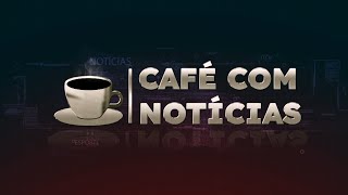 CAFÉ COM NOTÍCIAS 20-05-2024