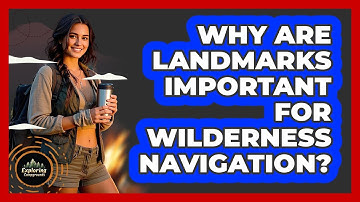 Why Are Landmarks Important For Wilderness Navigation? - Exploring Campgrounds
