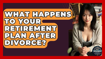What Happens To Your Retirement Plan After Divorce? - Get Divorce Answers