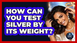 How Can You Test Silver By Its Weight?