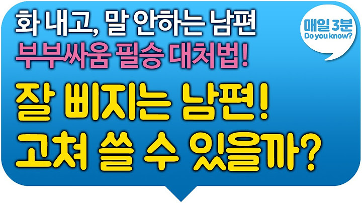화 내고, 말 안하는 남편 부부싸움 필승 대처법! 욱하는 남편! 잘 삐지는 남편! 고쳐 쓸 수 있을까?
