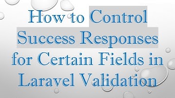 How to Control Success Responses for Certain Fields in Laravel Validation