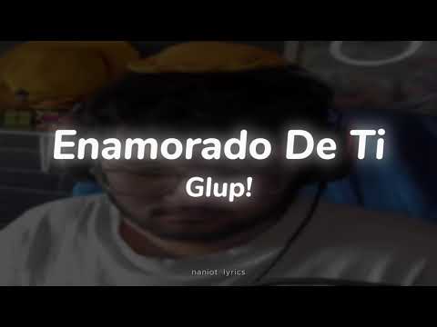 Glup! - Enamorado De Ti (Lyrics and Vibe)