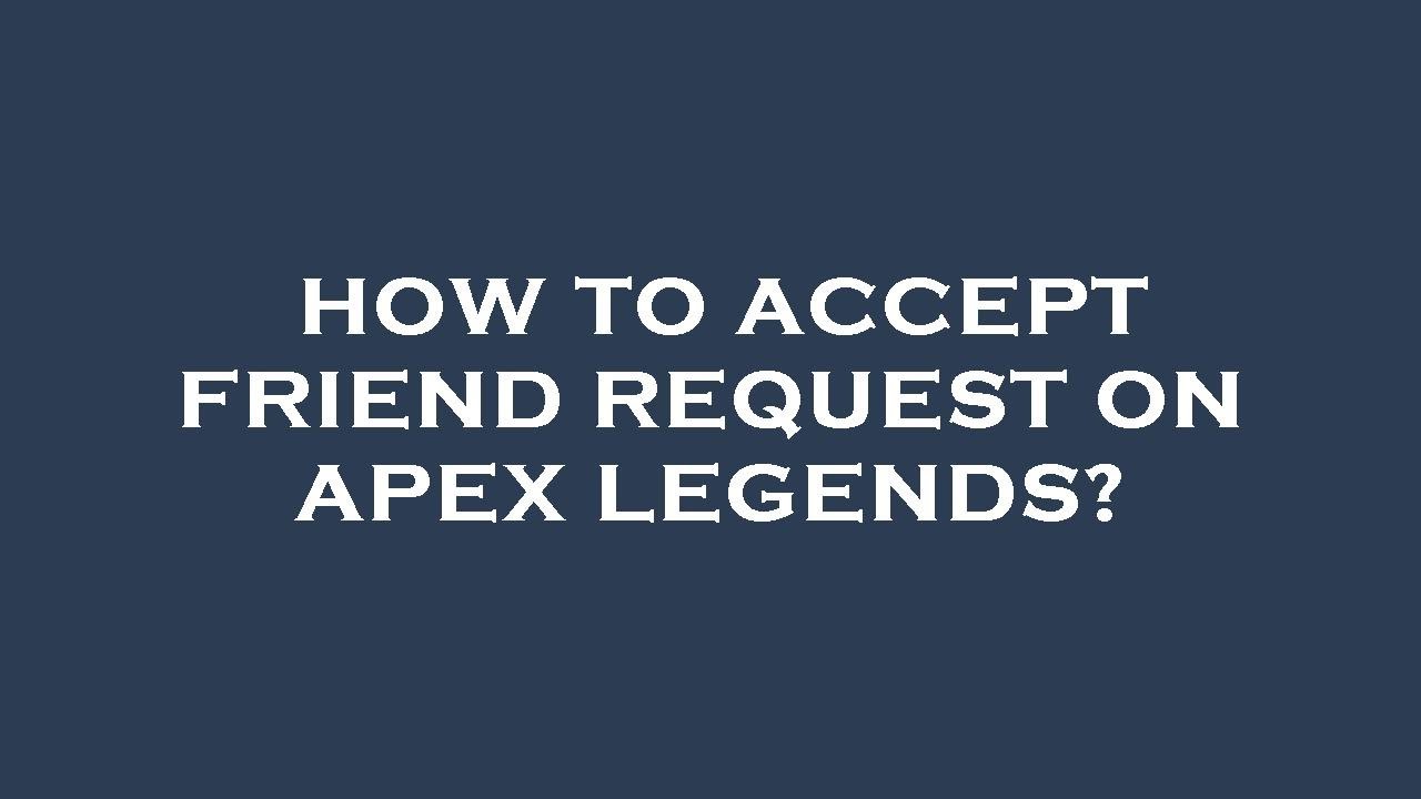 How to accept friend request on apex legends?