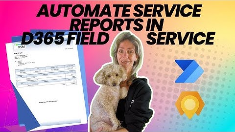 How to Automate Service Reports for D365 Field Service