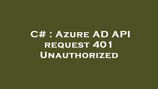 C# : Azure AD API request 401 Unauthorized