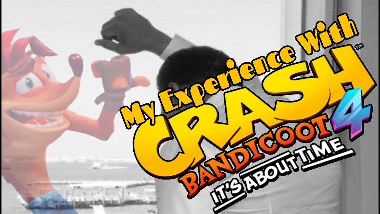 My Experience With Crash 4...