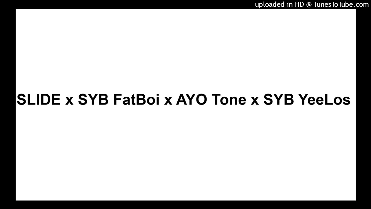 SLIDE x SYB FatBoi x AYO Tone x SYB YeeLos