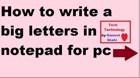 how to Write a big  letters in Notepad for Pc