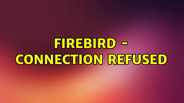 Ubuntu: Firebird - Connection Refused