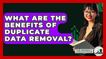 What Are The Benefits Of Duplicate Data Removal? - The Friendly Statistician
