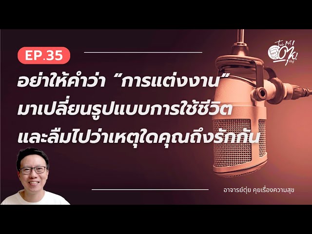 EP.35 อย่าให้คำว่า “การแต่งงาน” มาเปลี่ยนรูปแบบการใช้ชีวิตและลืมไปว่าเหตุใดคุณถึงรักกัน