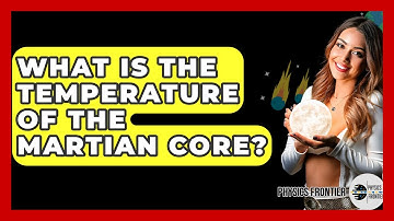 What Is The Temperature Of The Martian Core? - Physics Frontier