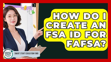 How Do I Create An FSA ID For FAFSA? - Smart Start Education Fund