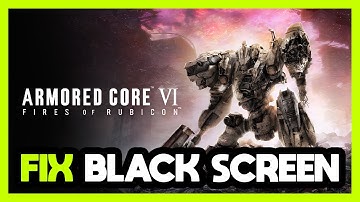 How to FIX ARMORED CORE VI FIRES OF RUBICON Black Screen!