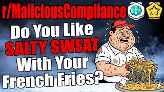 r/MaliciousCompliance - Do You Like SALTY SWEAT With Your French Fries?