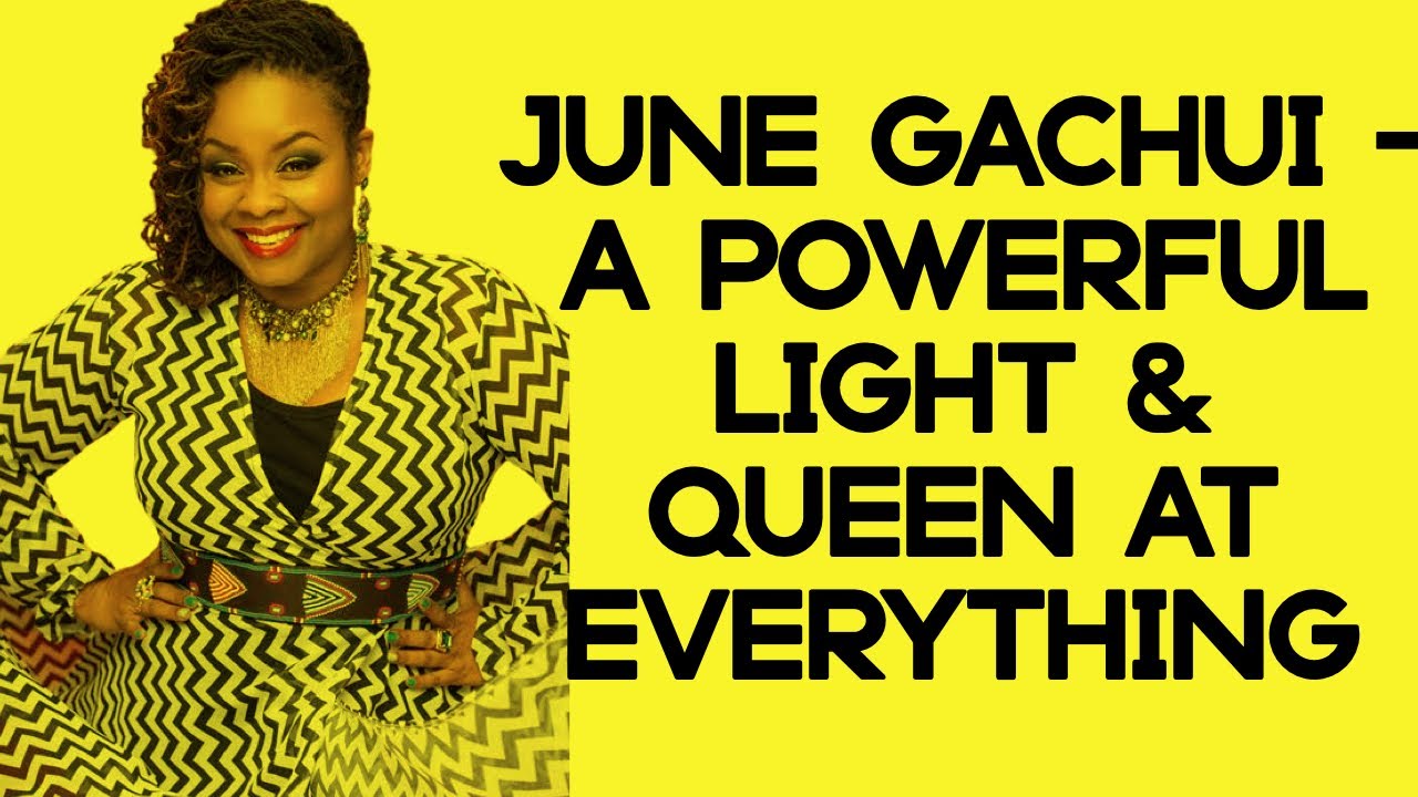 June Gachui – A Powerful Light & Queen At Everything