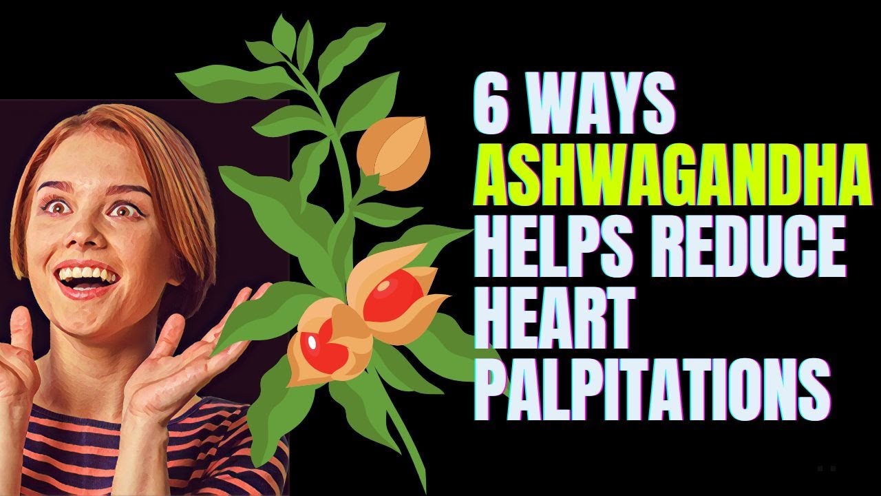 Is Ashwagandha Good For Heart Palpitations 6 Ways Ashwagandha Helps Reduce Heart Palpitations naturally - YouTube