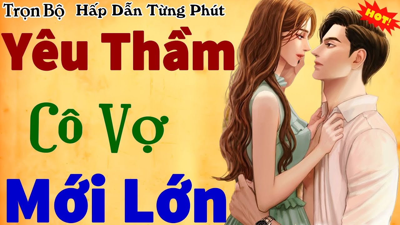 cực cuốn - Truyện hay nhất từng nghe: YÊU THẦM CÔ VỢ MỚI LỚN TẬP 1 - truyện ngôn tình mới nhất