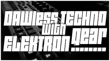 DAWLESS TECHNO with ELEKTRON GEAR