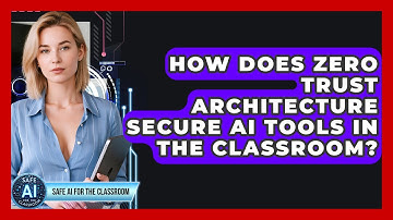 How Does Zero Trust Architecture Secure AI Tools In The Classroom? - Safe AI for The Classroom