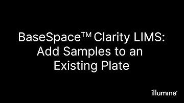 BaseSpace™ Clarity LIMS – Add Samples to an Existing Plate
