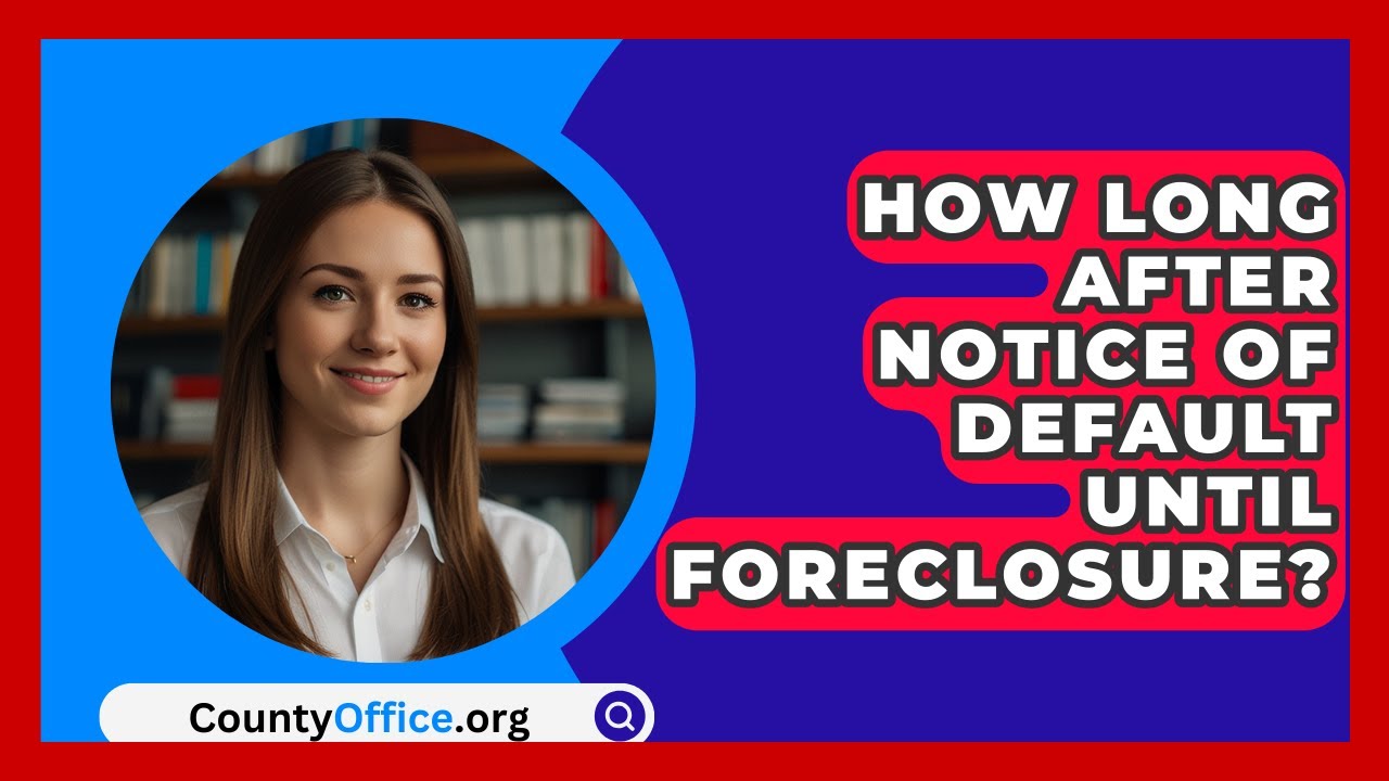 How Long After Notice Of Default Until Foreclosure? - CountyOffice.org
