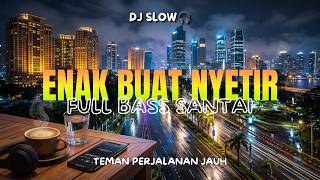 DJ Slow Buat Nyetir 🚗 Temani Perjalanan Jauh Full Bass Santai