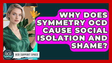 Why Does Symmetry OCD Cause Social Isolation And Shame? - OCD Support Space