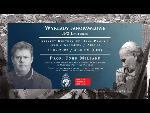 JP2 Lecture // Prof. John Milbank: Virtue, Integralism and the Priority of the Social in Catholic...