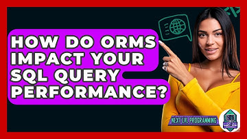 How Do ORMs Impact Your SQL Query Performance? - Next LVL Programming