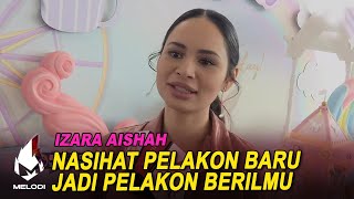 Izara Aishah nasihat pelakon baru jadi pelakon berilmu | Melodi (2021)