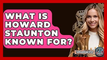 What Is Howard Staunton Known For? - The Board Game Xpert