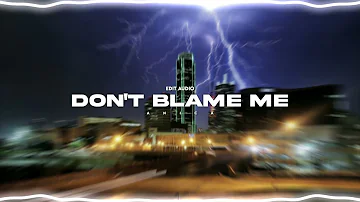 DON'T BLAME ME [EDIT AUDIO] || ANICA