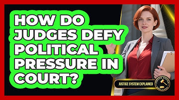 How Do Judges Defy Political Pressure In Court? - Justice System Explained