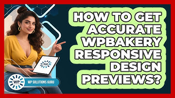 How To Get Accurate WPBakery Responsive Design Previews? - WP Solutions Guru