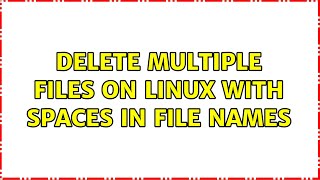 delete multiple files on linux with spaces in file names (2 Solutions!!)