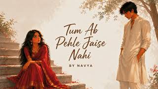 Tum Ab Pehle Jaise Nahi - Navya | Sad Hindi Song | Lofi Sad Song | Emotional Love | Breakup Song